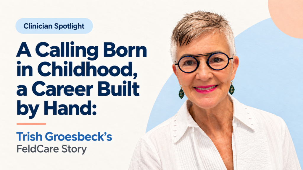 A Calling Born in Childhood, a Career Built by Hand: Trish Groesbeck’s FeldCare Story